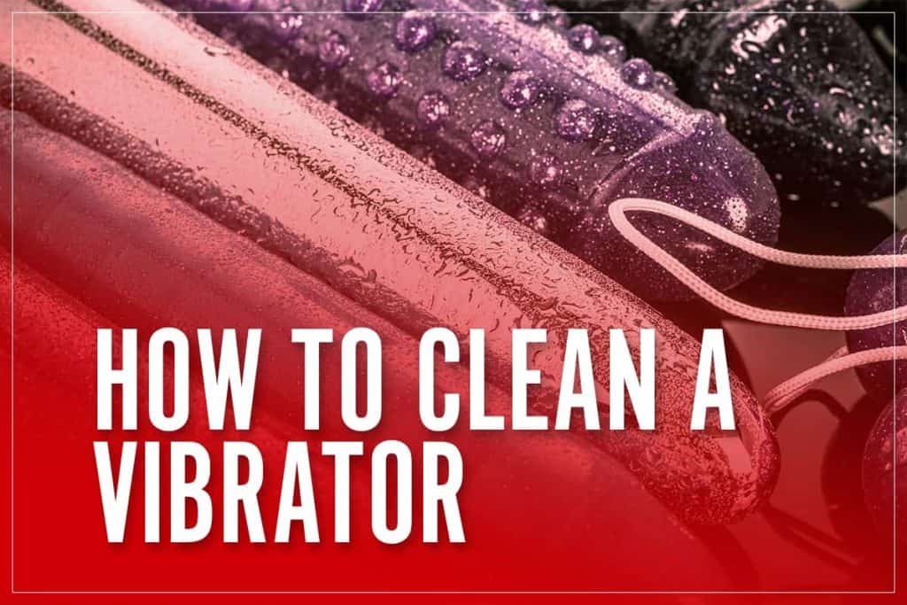 How To Clean A Vibrator | A 2022 Guide To Disinfect Sex Toys Before Use