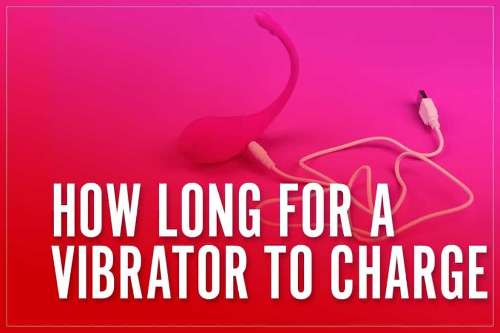 How Long Does It Take For A Vibrator To Charge: 2023 Ultimate Guide